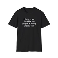 I like my tea like I like my people T-Shirt | Funny Gift Text Tee
