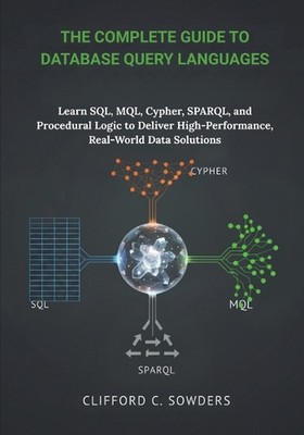 The Complete Guide to Database Query Languages: Learn SQL, MQL, Cypher, SPARQL, 