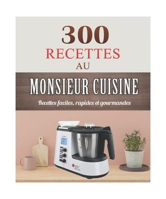 300 Recettes au Monsieur Cuisine: Recettes faciles, rapides Et gourmandes, ROBER