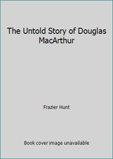 The Untold Story of Douglas MacArthur by Frazier Hunt
