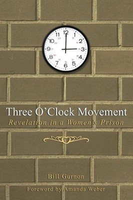 THREE O'CLOCK MOVEMENT: REVELATION IN A WOMEN'S PRISON By Bill Gurnon & Amanda