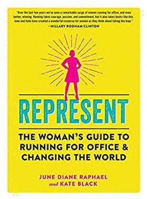 Represent : The Woman's Guide to Running for Office and Changing