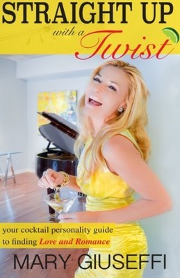 STRAIGHT UP WITH A TWIST: YOUR COCKTAIL PERSONALITY GUIDE By Mary Giuseffi *NEW*