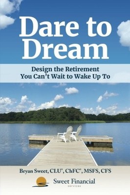 DARE TO DREAM: DESIGN THE RETIREMENT YOU CAN'T WAIT TO By Bryan J Sweet & Oliver