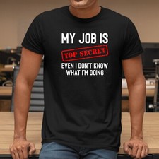 My Job Is Top Secret Even I Don't Know What I'm Doing T-Shirt Printed Unisex Tee