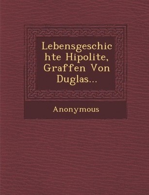 Anonymous - Lebensgeschichte Hipolite Graffen Von Duglas... - New pap - X555z