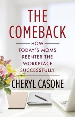 The Comeback: How Today's Moms Reenter the Workplace Successfully - VERY GOOD