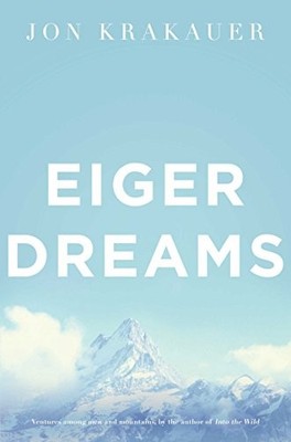 Eiger Dreams: Ventures Among Men and Mountains,Jon Krakauer