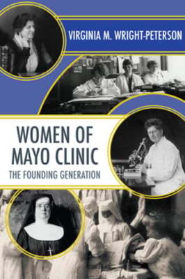 Women of Mayo Clinic: The Founding Generation by Virginia Wright-Peterson: New