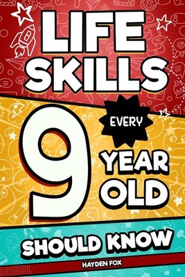 Life Skills Every 9 Year Old Should Know: An Essential Book For Tween Boys a...