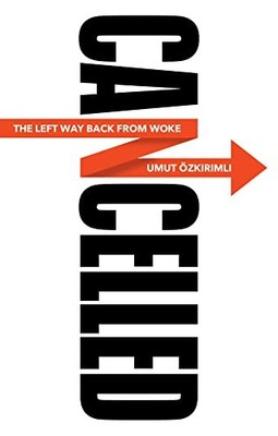 Cancelled: The Left Way Back from Woke, Ozkirimli, Umut