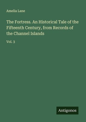 The Fortress. An Historical Tale of the Fifteenth Century, from Records of the C