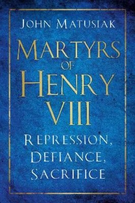 John Matusiak Martyrs of Henry VIII (Gebundene Ausgabe)