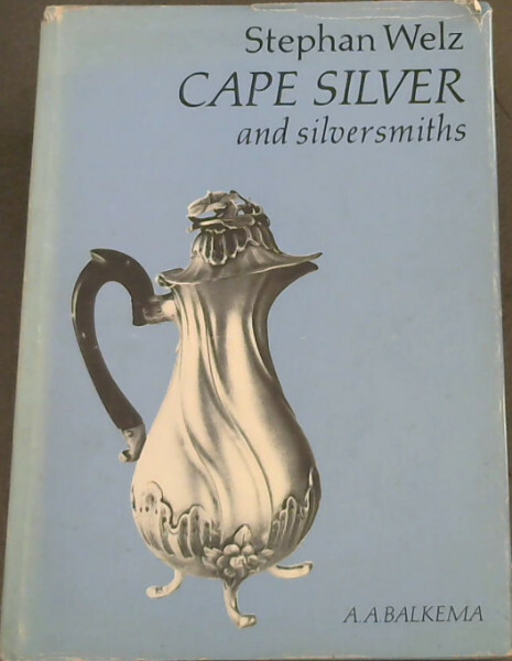 Cape Silver & Silversmiths: The Work of Silversmiths at the Cape of Good Hope ..