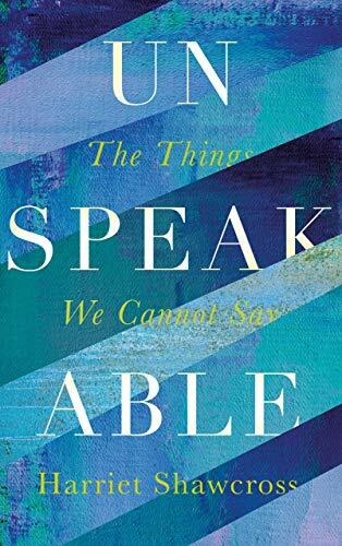 Unspeakable : The Things We Cannot Say - Harriet Shawcross - HARDBACK - NEW