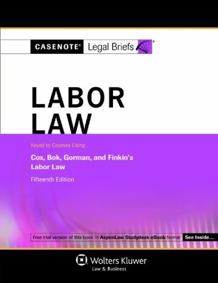 Labor Law: Keyed to Cox, Bok, Gorman & Finkin (Casenote Legal Briefs)