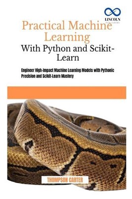 Practical Machine Learning with Python and Scikit-Learn: Engineer High-Impact Ma