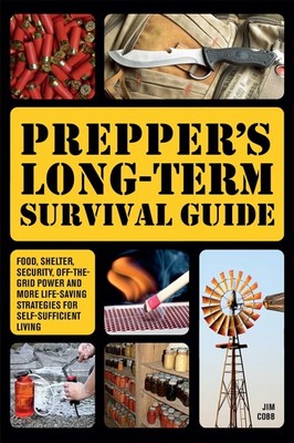 Prepper's Long-Term Survival Guide: Food, Shelter, Security, Off-the-Grid Po...