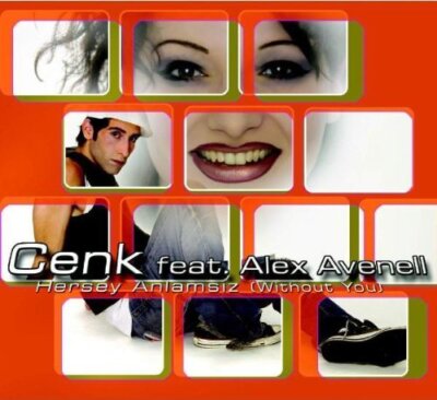 Cenk Hersey anlamsiz (without you, 3 versions, 2004, feat. Alex Aven.. [Maxi-CD]