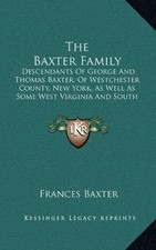 THE BAXTER FAMILY: DESCENDANTS OF GEORGE AND THOMAS By Frances Baxter BRAND NEW
