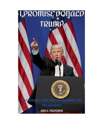 I Promise Donald Trump: Unveiling the Truth behind the Headlines, Frederick, Lui