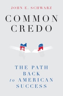 Common Credo: The Path Back to American Success by Professor Schwarz, John E