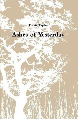 Ashes of Yesterday by Tapley, Travis