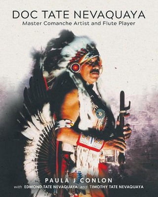 Doc Tate Nevaquaya: Master Comanche Artist and Flute Player by Paula J. Conlon P