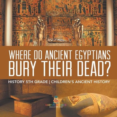 Where Did Ancient Egyptians Bury Their Dead? - History 5th Grade