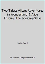 Two Tales: Alice's Adventures in Wonderland & Alice Through the Looking-Glass