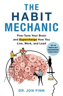 Habit Mechanic : Fine-Tune Your Brain and Supercharge How You Live, Work, and...
