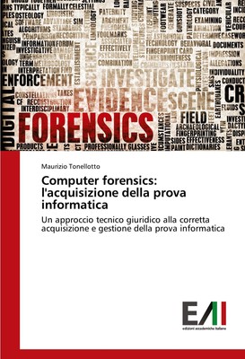 Computer forensics: l'acquisizione della prova informatica Maurizio Tonellotto