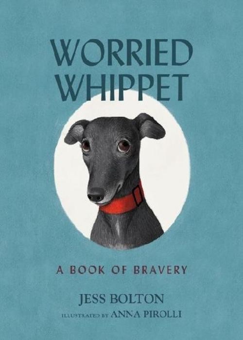 Worried Whippet: A Book of Bravery Jess Bolton