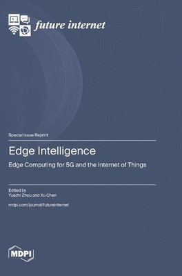 Edge Intelligence: Edge Computing for 5G and the Internet of Things by Yuezhi Zh
