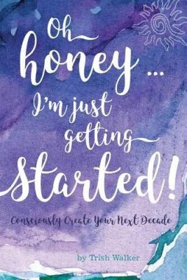 oh honey ... i'm just getting started: Consciously Create your next - GOOD