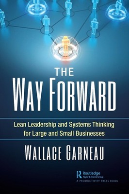 The Way Forward: Lean Leadership and Systems Thinking for Large and Small Busine