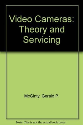 VIDEO CAMERAS THEORY AND SERVICING By Gerald P. Mcginty *Excellent Condition*