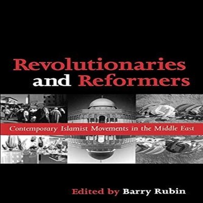 Revolutionaries and Reformers Contemporary Islamist Movements in