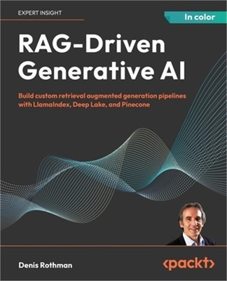 RAG-Driven Generative AI: Build custom retrieval augmented generation pipelines