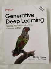 Generative Deep Learning: Teaching Machines To Paint, Write, Compose & Play...