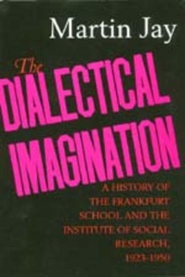 The Dialectical Imagination: A History of the Frankfurt School and the Institute