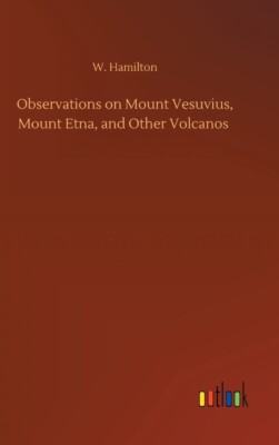 Observations On Mount Vesuvius, Mount Etna, And Other Volcanos