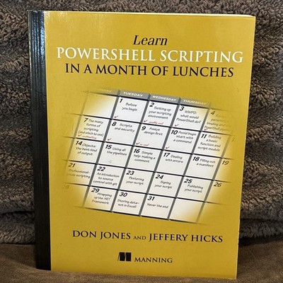 Learn PowerShell Scripting in a Month of Lunches by Don Jones and Jeffrey Hicks
