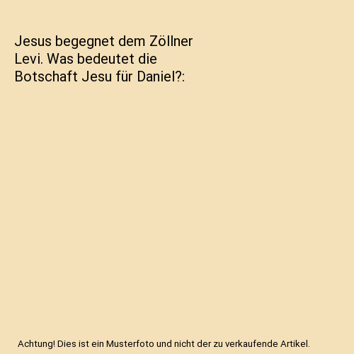 Jesus begegnet dem Zöllner Levi. Was bedeutet die Botschaft Jesu für Daniel?,