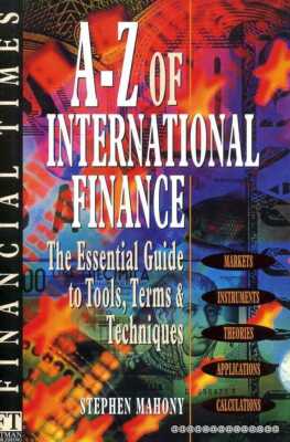 Mahony, Stephen A-Z OF INTERNATIONAL FINANCE THE ESSENTIAL GUIDE TO TOOLS, TERMS