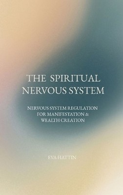 The Spiritual Nervous System: Nervous System Regulation for Manifestation & Weal