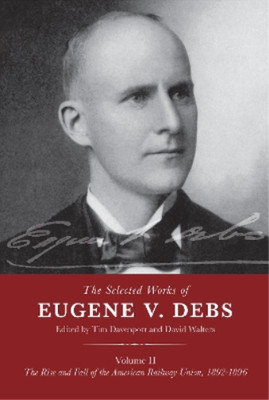 Tim Davenport The Selected Works of Eugene V. Debs Volume II (Paperback)