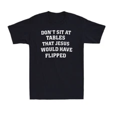 Don't Sit At Tables Jesus Would Have Flipped Funny Quote Joke Men's T-Shirt
