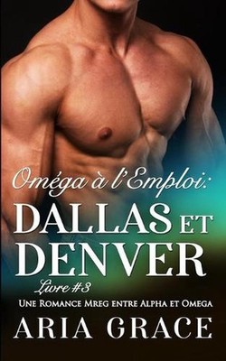 Omga l'Emploi: Dallas et Denver: Alpha Omega M/M Non Shifter MPreg Romance by Ar