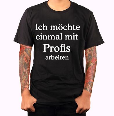  I WANT TO WORK WITH PROFESSIONALS ONCE T-Shirt Funshirt Work Office Funny M137